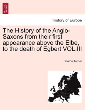 Turner |  The History of the Anglo-Saxons from their first appearance above the Elbe, to the death of Egbert | Buch |  Sack Fachmedien
