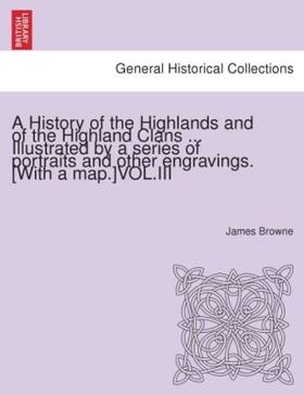 Browne |  A History of the Highlands and of the Highland Clans ... Illustrated by a series of portraits and other engravings. [With a map.]VOL.III | Buch |  Sack Fachmedien