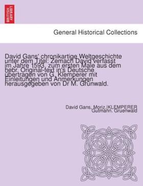 Gans / Gruenwald |  David Gans' chronikartige Weltgeschichte unter dem Titel: Zemach David verfasst im Jahre 1593, zum ersten Male aus dem hebr. Original-text in's Deutsche übertragen von G. Klemperer mit Einleitungen und Anmerkungen herausgegeben von Dr M. Grünwald. | Buch |  Sack Fachmedien