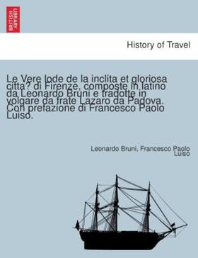 Bruni / Luiso |  Le Vere lode de la inclita et gloriosa citta` di Firenze, composte in latino da Leonardo Bruni e tradotte in volgare da frate Lazaro da Padova. Con prefazione di Francesco Paolo Luiso. | Buch |  Sack Fachmedien