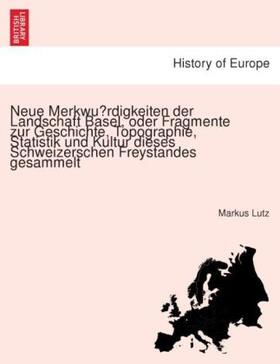 Lutz |  Neue Merkwu¨rdigkeiten der Landschaft Basel, oder Fragmente zur Geschichte, Topographie, Statistik und Kultur dieses Schweizerschen Freystandes gesammelt | Buch |  Sack Fachmedien