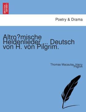 Macaulay / Pilgrim |  Altro¨mische Heldenlieder ... Deutsch von H. von Pilgrim. | Buch |  Sack Fachmedien
