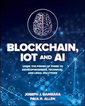 Bambara / Allen | Blockchain, IoT, and AI: Using the Power of Three to Develop Business, Technical, and Legal Solutions | Buch | 978-1-260-45772-8 | sack.de