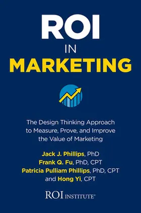Phillips / Fu / Yi |  Roi in Marketing: The Design Thinking Approach to Measure, Prove, and Improve the Value of Marketing | Buch |  Sack Fachmedien