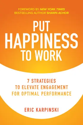 Karpinski / Achor | Put Happiness to Work: 7 Strategies to Elevate Engagement for Optimal Performance | Buch | 978-1-260-46672-0 | www.sack.de