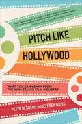 Desberg / Davis |  Pitch Like Hollywood: What You Can Learn from the High-Stakes Film Industry | Buch |  Sack Fachmedien