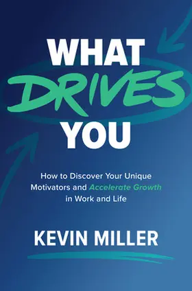 Miller |  What Drives You: How to Discover Your Unique Motivators and Accelerate Growth in Work and Life | Buch |  Sack Fachmedien
