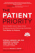Larsson / Clawson / Kellar |  The Patient Priority: Solve Health Care's Value Crisis by Measuring and Delivering Outcomes That Matter to Patients | Buch |  Sack Fachmedien