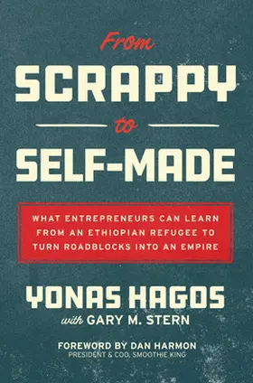 Hagos / Stern / Harmon |  From Scrappy to Self-Made: What Entrepreneurs Can Learn from an Ethiopian Refugee to Turn Roadblocks Into an Empire | Buch |  Sack Fachmedien