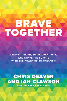 Deaver / Clawson |  Brave Together: Lead by Design, Spark Creativity, and Shape the Future with the Power of Co-Creation | Buch |  Sack Fachmedien