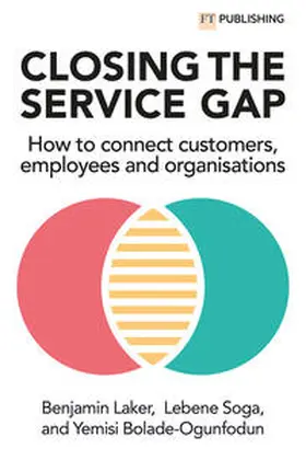 Laker / Soga / Bolade-Ogunfodun |  Closing the Service Gap: How to connect customers, employees and organisations | Buch |  Sack Fachmedien