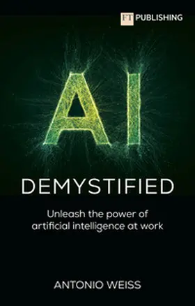 Weiss |  AI Demystified: Unleash the power of artificial intelligence at work | Buch |  Sack Fachmedien