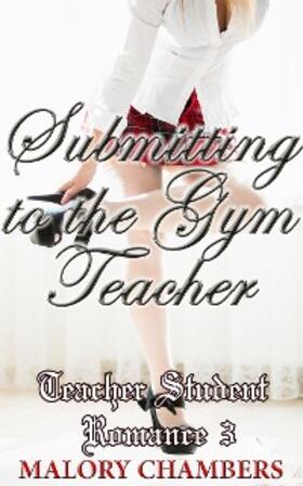 Chambers |  Submitting to the Gym Teacher (Teacher Student Romance, #3) | eBook | Sack Fachmedien