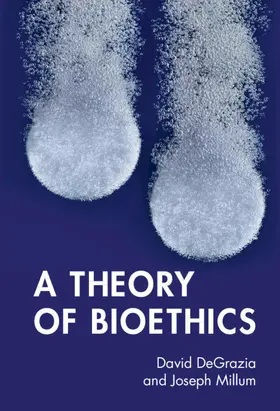 DeGrazia / Millum |  A Theory of Bioethics | Buch |  Sack Fachmedien