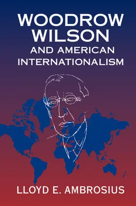 Ambrosius |  Woodrow Wilson and American Internationalism | Buch |  Sack Fachmedien
