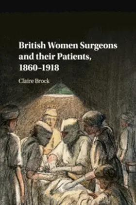 Brock |  British Women Surgeons and their Patients, 1860-1918 | Buch |  Sack Fachmedien
