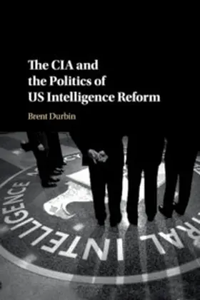 Durbin |  The CIA and the Politics of US Intelligence Reform | Buch |  Sack Fachmedien
