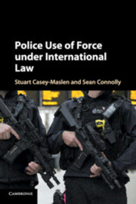 Casey-Maslen / Connolly | Police Use of Force Under International Law | Buch | 978-1-316-64938-1 | sack.de