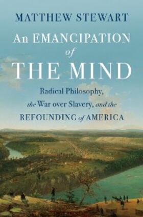 Stewart |  An Emancipation of the Mind: Radical Philosophy, the War over Slavery, and the Refounding of America | eBook | Sack Fachmedien