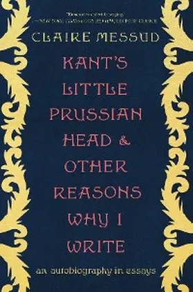 Messud |  Kant's Little Prussian Head and Other Reasons Why I Write | eBook | Sack Fachmedien