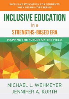 Wehmeyer / Kurth |  Inclusive Education in a Strengths-Based Era: Mapping the Future of the Field (The Norton Series on Inclusive Education for Students with Disabilities) | eBook | Sack Fachmedien