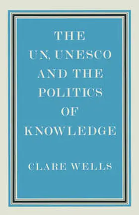 Wells |  United Nations, Unesco and the Politics of Knowledge | eBook | Sack Fachmedien