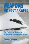 Farrell |  Weapons Without a Cause: The Politics of Weapons Acquisition in the United State | Buch |  Sack Fachmedien