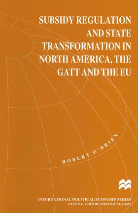 O'Brien | Subsidy Regulation and State Transformation in North America, the GATT and the EU | Buch | 978-1-349-25832-1 | sack.de