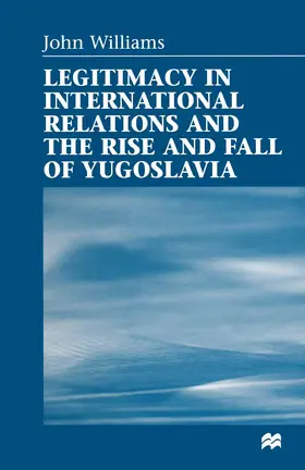 Williams |  Legitimacy in International Relations and the Rise and Fall of Yugoslavia | Buch |  Sack Fachmedien