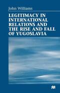 Williams |  Legitimacy in International Relations and the Rise and Fall of Yugoslavia | Buch |  Sack Fachmedien
