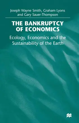 Smith / Lyons / Sauer-Thompson |  The Bankruptcy of Economics: Ecology, Economics and the Sustainability of the Earth | Buch |  Sack Fachmedien