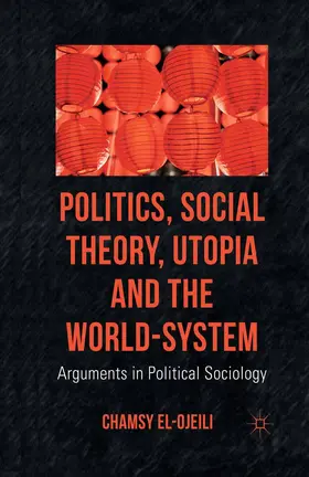 el-Ojeili | Politics, Social Theory, Utopia and the World-System | Buch | 978-1-349-31925-1 | www.sack.de