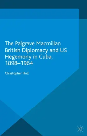 Hull |  British Diplomacy and Us Hegemony in Cuba, 1898-1964 | Buch |  Sack Fachmedien
