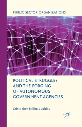 Ballinas Valdés |  Political Struggles and the Forging of Autonomous Government Agencies | Buch |  Sack Fachmedien