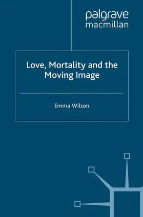 Wilson |  Love, Mortality and the Moving Image | Buch |  Sack Fachmedien