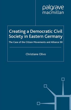 Olivo | Creating a Democratic Civil Society in Eastern Germany | Buch | 978-1-349-38627-7 | sack.de