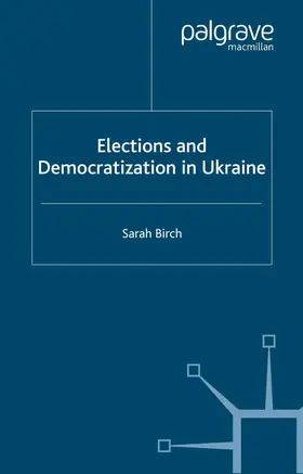 Birch |  Elections and Democratization in Ukraine | Buch |  Sack Fachmedien