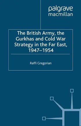Gregorian |  The British Army, the Gurkhas and Cold War Strategy in the Far East, 1947-1954 | Buch |  Sack Fachmedien