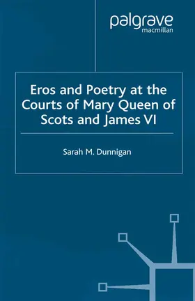 Dunnigan |  Eros and the Poetry at the Courts of Mary Queen of Scots and James VI | Buch |  Sack Fachmedien
