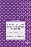 Bennett |  Narrating the Past Through Theatre: Four Crucial Texts | Buch |  Sack Fachmedien