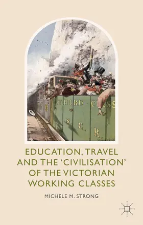 Strong | Education, Travel and the 'Civilisation' of the Victorian Working Classes | Buch | 978-1-349-46393-0 | www.sack.de