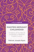 Ryan |  Master-Servant Childhood: A History of the Idea of Childhood in Medieval English Culture | Buch |  Sack Fachmedien