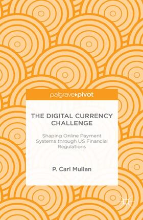 Mullan | The Digital Currency Challenge: Shaping Online Payment Systems Through Us Financial Regulations | Buch | 978-1-349-48002-9 | sack.de