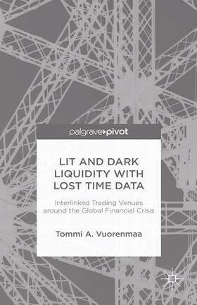 Vuorenmaa | Lit and Dark Liquidity with Lost Time Data: Interlinked Trading Venues Around the Global Financial Crisis | Buch | 978-1-349-49247-3 | sack.de