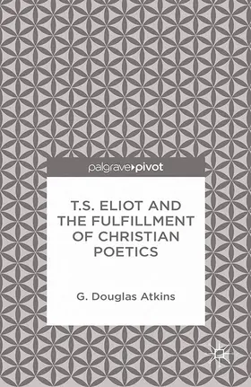 Atkins |  T.S. Eliot and the Fulfillment of Christian Poetics | Buch |  Sack Fachmedien