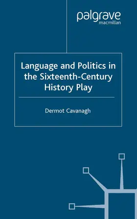 Cavanagh |  Language and Politics in the Sixteenth-Century History Play | Buch |  Sack Fachmedien