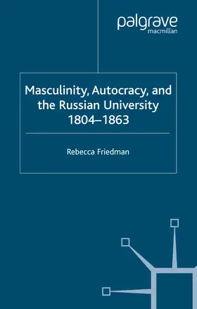Friedman |  Masculinity, Autocracy and the Russian University, 1804-1863 | Buch |  Sack Fachmedien