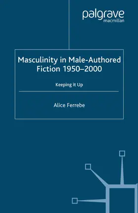 Ferrebe |  Masculinity in Male-Authored Fiction, 1950-2000 | Buch |  Sack Fachmedien