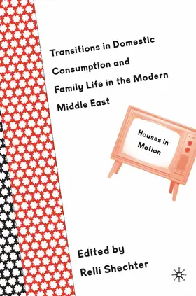 Shechter |  Transitions in Domestic Consumption and Family Life in the Modern Middle East: Houses in Motion | Buch |  Sack Fachmedien