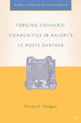 Hodges |  Forging Chivalric Communities in Malory's Le Morte Darthur | Buch |  Sack Fachmedien
